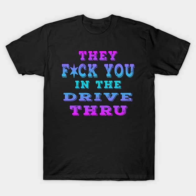 They F You In The Drive Thru Blue T-Shirt by Shawnsonart